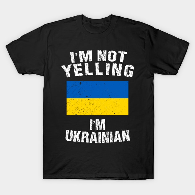 I'm Not Yelling I'm Ukrainian T-Shirt by TShirtWaffle1